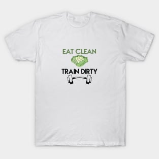 Eat clean, train dirty T-Shirt